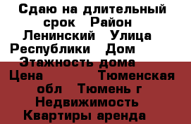 Сдаю на длительный срок › Район ­ Ленинский › Улица ­ Республики › Дом ­ 178 › Этажность дома ­ 4 › Цена ­ 8 000 - Тюменская обл., Тюмень г. Недвижимость » Квартиры аренда   